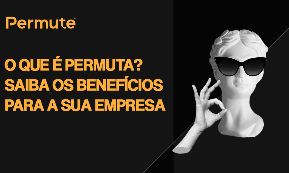 O que é permuta? Saiba todos os benefícios para a sua empresa